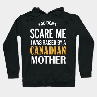 You don't scare me I was raised by a Canadian mother Hoodie